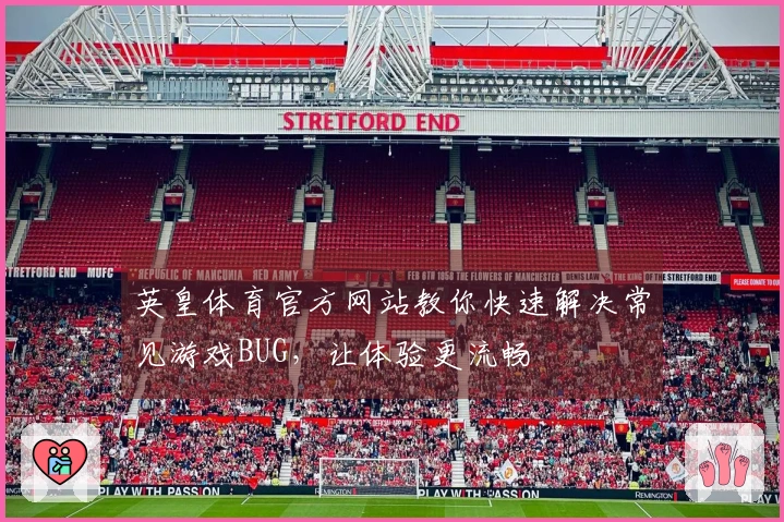 英皇体育官方网站教你快速解决常见游戏BUG，让体验更流畅