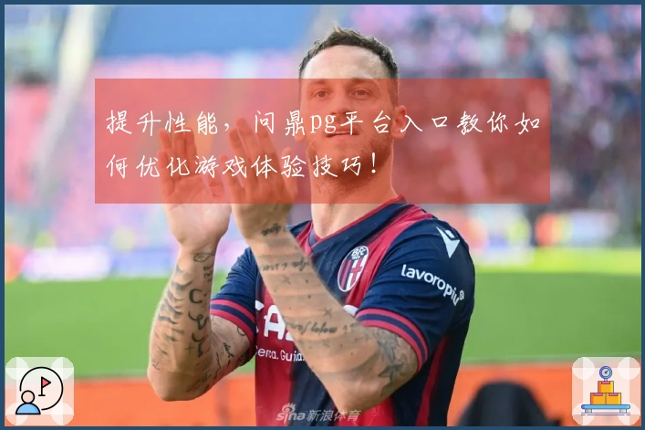 提升性能，问鼎pg平台入口教你如何优化游戏体验技巧！